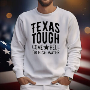Texans Tough Come Hell Or High Water T-Shirt