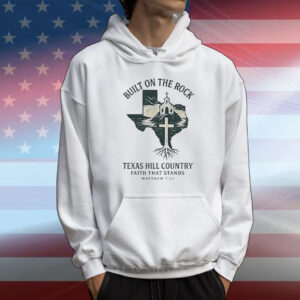 Texas Strong Built On The Rock Texas Hill Country Faith That Stands Matthew 725 T-Shirt
