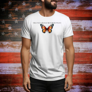 The Only Orange Monarch I Want Anti Trump Tee Shirt