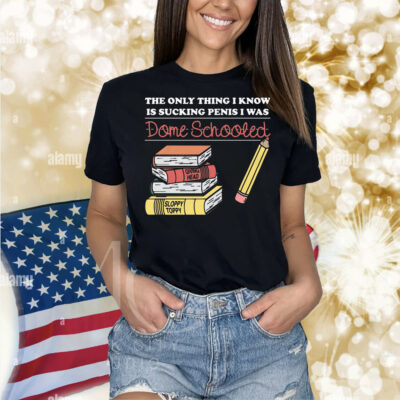 The Only Thing I Know Is Sucking Penis I Was Dome Schooled Shirt