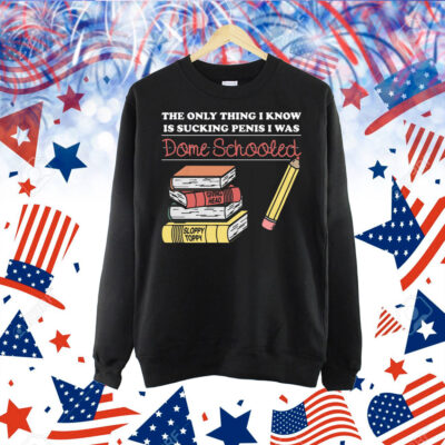 The Only Thing I Know Is Sucking Penis I Was Dome Schooled Shirt