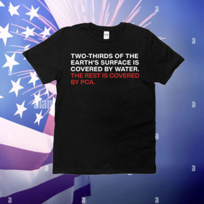Two-Thirds Of The Earth’s Surface Is Covered By Water The Rest Is Covered By PCA T-Shirt