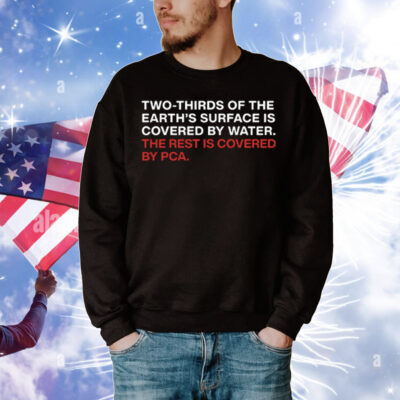 Two-Thirds Of The Earth’s Surface Is Covered By Water The Rest Is Covered By PCA T-Shirt