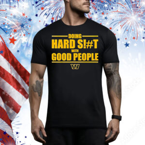 Washington Commanders doing hard shit with good people Tee Shirt