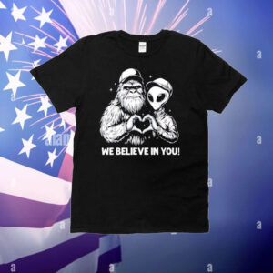 We Believe in You Bigfoot and Alien heart T-Shirt
