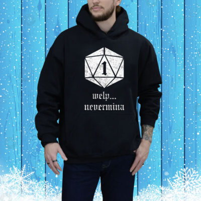 Welp Nevermind Nat 1 Tee Shirt