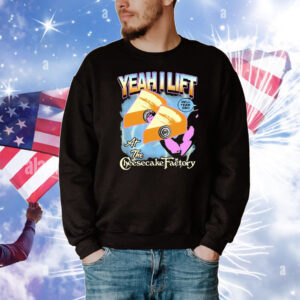 Yeah I Lift Hell Yeah Bro At The Cheesecake Factory T-Shirt