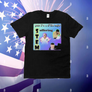 Yeah I’m A Stem Major Suffering T-Shirt