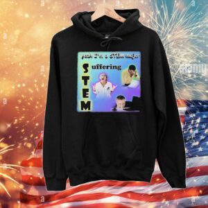 Yeah I’m A Stem Major Suffering T-Shirt