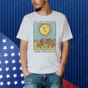 You Call It Psychosis I Call It Divine Intervention Shirt