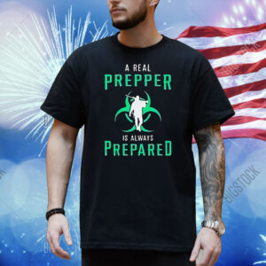 A real prepper is always prepared Shirt