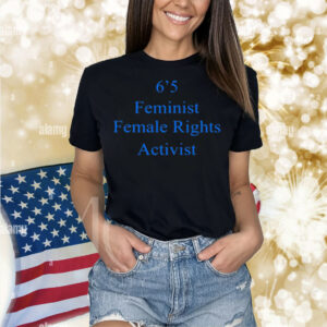 Akshay 6'5 Feminist Female Rights Shirt