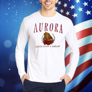 Aurora once upon a dream Shirt