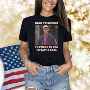 Back To School To Prove To Dad I’m Not Fool Billy Madison Shirt