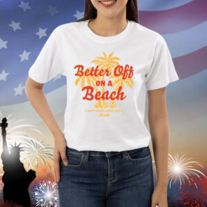 Maoli Better Off On A Beach Shirt