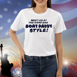 Meet us at the sand bar boat daddy style Shirt