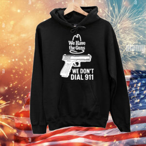 Microwavexsalad We Have The Guns We Don't Dial 911 T-Shirt