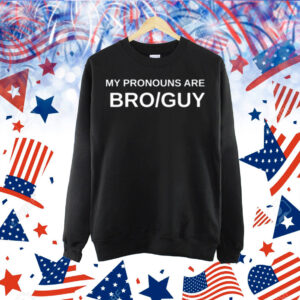 My Pronouns Are Bro Guy Shirt
