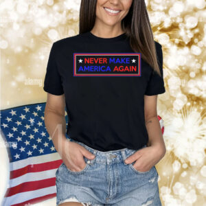 Never make America again Trump Shirt