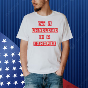 Put A Landlord In A Landfill Shirt