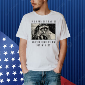 Raccoon If I Ever Get Rabies You’re High On My Bitin’ List Shirt