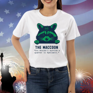 Raccoon The Maccoon You Wouldn’t Survive A Quarter In Ypsilanti Shirt