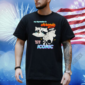 Raccoon my depression is chronic but my ass is iconic Shirt