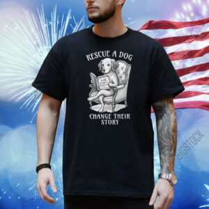 Rescue A Dog Change Their Story Shirt