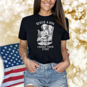 Rescue A Dog Change Their Story Shirt