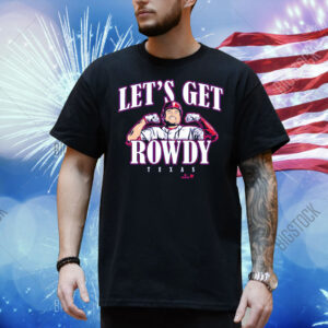 Rowdy Tellez Let's Get Rowdy Texas Shirt