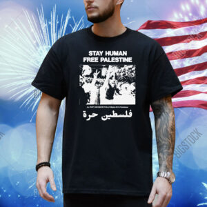 Stay Human, Free Palestine All Profit Are Donated To Map Medical Aid For Palestinians Shirt