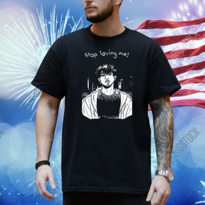 Stop loving me manga Shirt