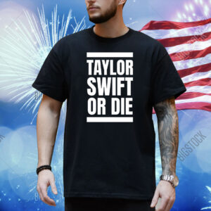 Taylor or die Shirt