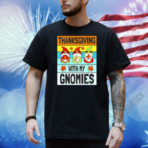 Thanksgiving with my Gnomies Shirt