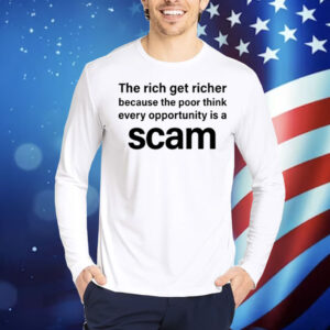 The Rich Get Richer Because The Poor Think Every Opportunity Is A Scam Shirt