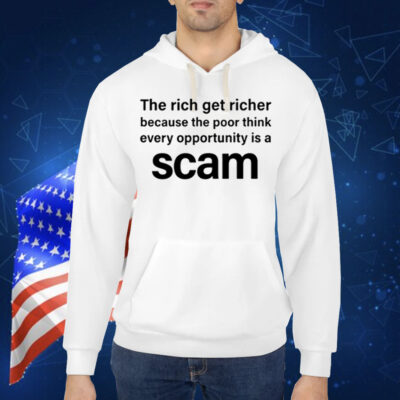 The Rich Get Richer Because The Poor Think Every Opportunity Is A Scam Shirt