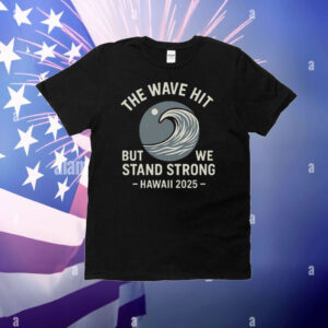 The Wave Hit But We Stand Strong Hawaii 2025 T-Shirt