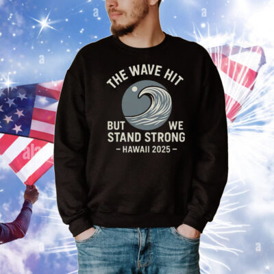The Wave Hit But We Stand Strong Hawaii 2025 T-Shirt