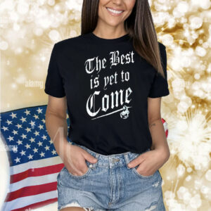 The best is yet to come Shirt