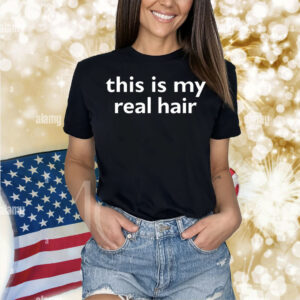 This is my real hair Shirt