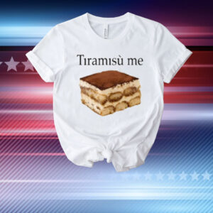 Tiramisu Me T-Shirt