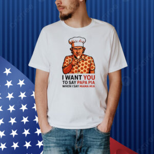 Tony Pepperoni I Want You To Say Papa Pia When I Say Mama Mia Shirt