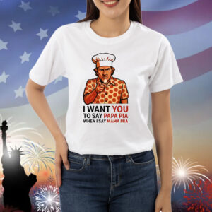 Tony Pepperoni I Want You To Say Papa Pia When I Say Mama Mia Shirt