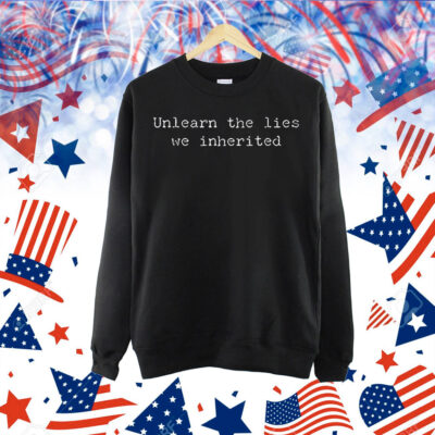 Unlearn the lies we inherited Shirt