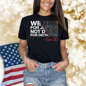 We Ride For Justice Not Divide For Dictators Texas 30 Shirt