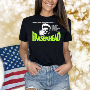 Where your nightmares end eraserhead Shirt