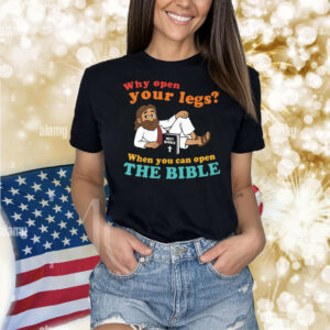 Why Open Your Legs When You Can Open The Bible Christ Shirt