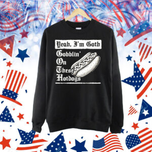 Yeah I’m goth goblin’ on these hot dogs Shirt