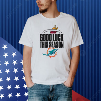 Miami Heat Miami Dolphins good luck this season Shirt