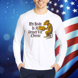 My Body Is A Vessel For Cheese Classic Shirt